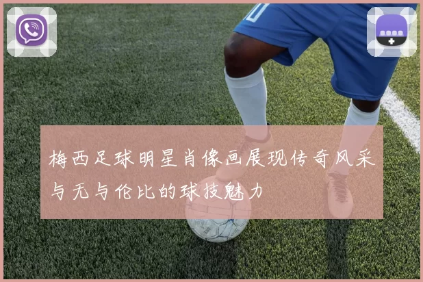 梅西足球明星肖像画展现传奇风采与无与伦比的球技魅力