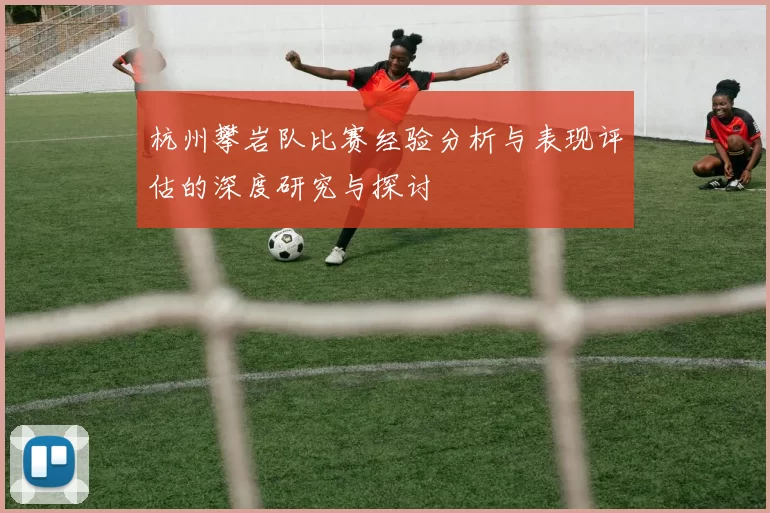 杭州攀岩队比赛经验分析与表现评估的深度研究与探讨