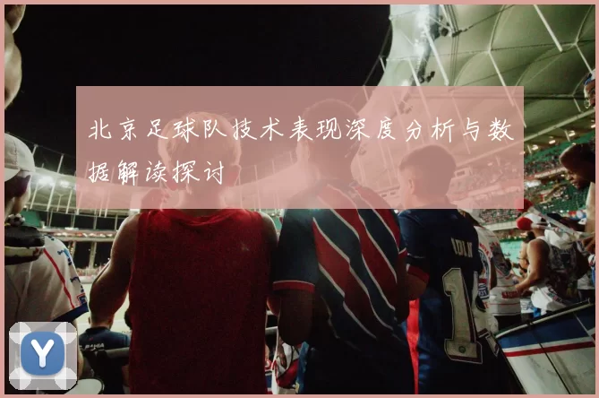 北京足球队技术表现深度分析与数据解读探讨