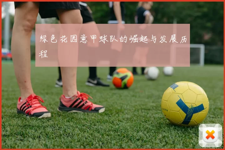 绿色花园意甲球队的崛起与发展历程