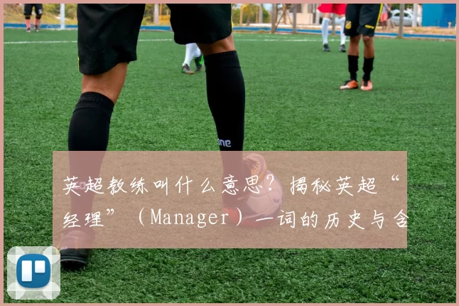 英超教练叫什么意思？揭秘英超“经理”（Manager）一词的历史与含义