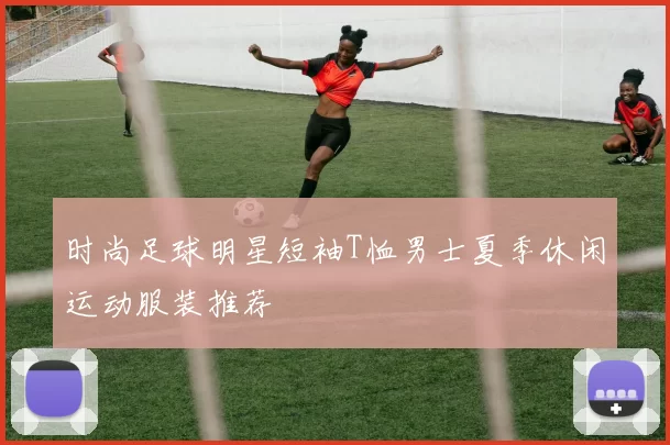 时尚足球明星短袖T恤男士夏季休闲运动服装推荐