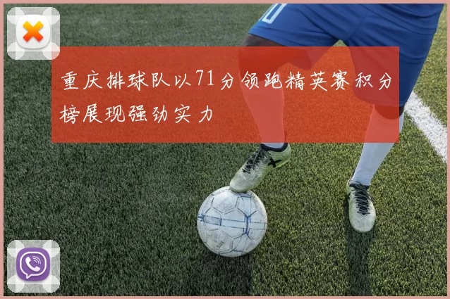 重庆排球队以71分领跑精英赛积分榜展现强劲实力