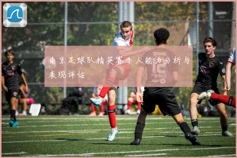 南京足球队精英赛个人能力分析与表现评估