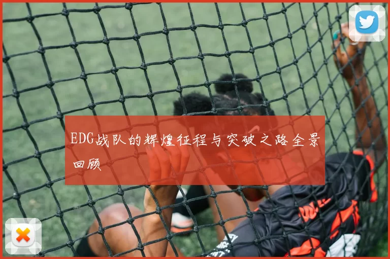EDG战队的辉煌征程与突破之路全景回顾